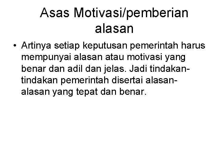 Asas Motivasi/pemberian alasan • Artinya setiap keputusan pemerintah harus mempunyai alasan atau motivasi yang