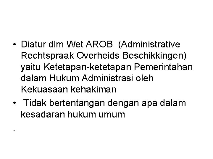  • Diatur dlm Wet AROB (Administrative Rechtspraak Overheids Beschikkingen) yaitu Ketetapan-ketetapan Pemerintahan dalam