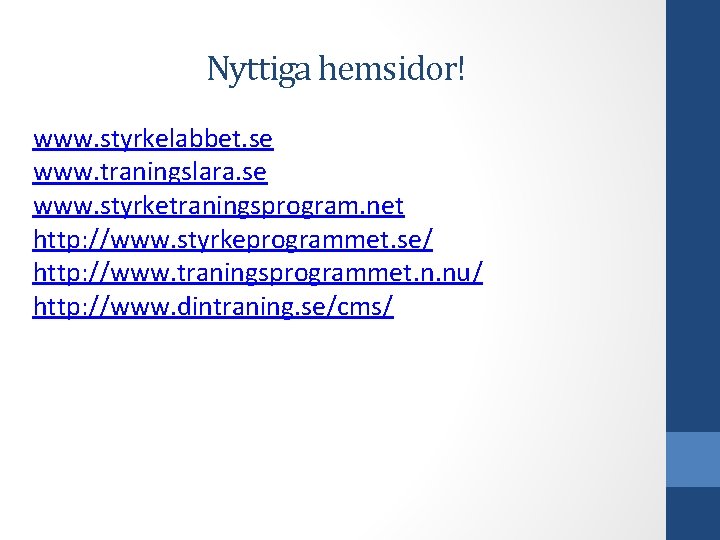 Nyttiga hemsidor! www. styrkelabbet. se www. traningslara. se www. styrketraningsprogram. net http: //www. styrkeprogrammet.