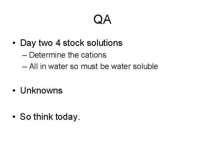 QA • Day two 4 stock solutions – Determine the cations – All in