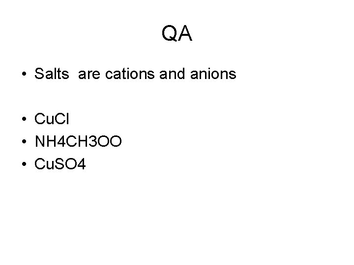 QA • Salts are cations and anions • Cu. Cl • NH 4 CH