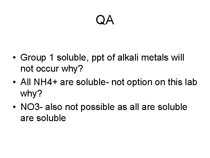 QA • Group 1 soluble, ppt of alkali metals will not occur why? •