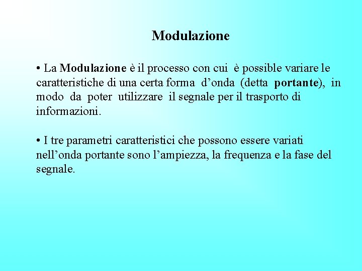 Modulazione • La Modulazione è il processo con cui è possible variare le caratteristiche