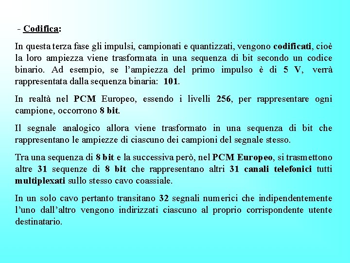  - Codifica: In questa terza fase gli impulsi, campionati e quantizzati, vengono codificati,