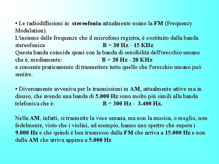  • Le radiodiffusioni in stereofonia attualmente usano la FM (Frequency Modulation). L'insieme delle