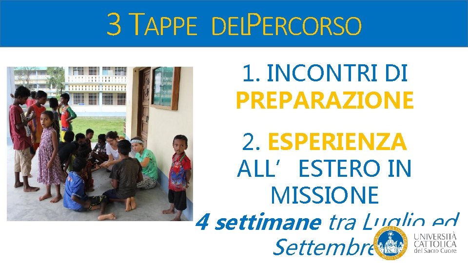 3 TAPPE DELPERCORSO 1. INCONTRI DI PREPARAZIONE 2. ESPERIENZA ALL’ESTERO IN MISSIONE 4 settimane