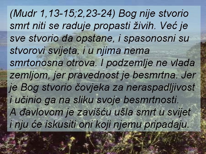 (Mudr 1, 13 -15; 2, 23 -24) Bog nije stvorio smrt niti se raduje