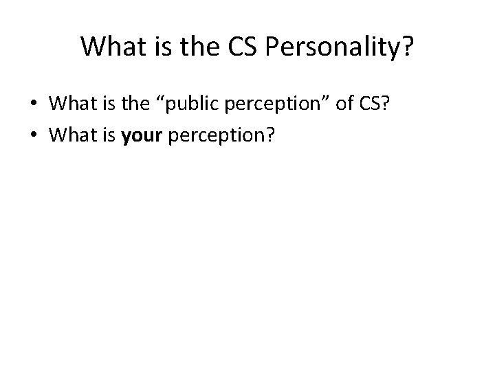 What is the CS Personality? • What is the “public perception” of CS? •