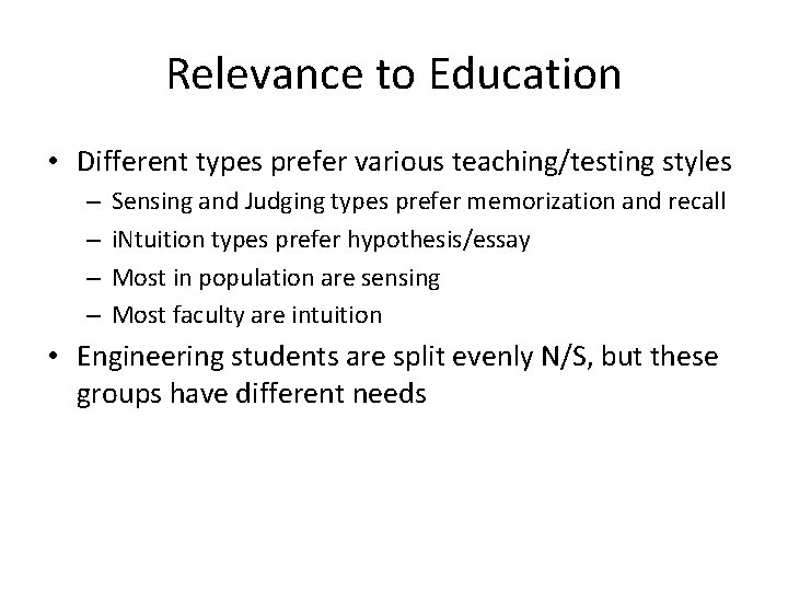 Relevance to Education • Different types prefer various teaching/testing styles – – Sensing and