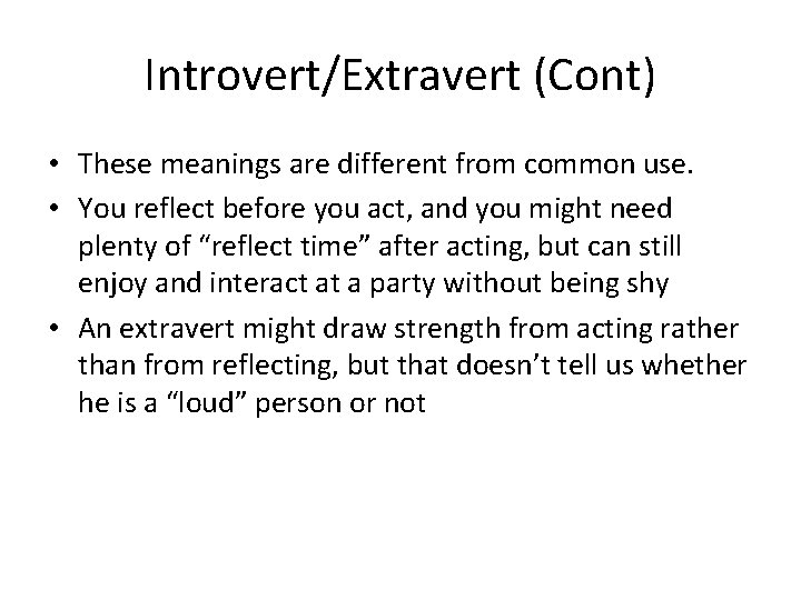 Introvert/Extravert (Cont) • These meanings are different from common use. • You reflect before