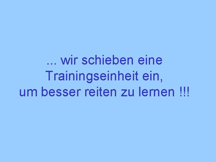 . . . wir schieben eine Trainingseinheit ein, um besser reiten zu lernen !!!