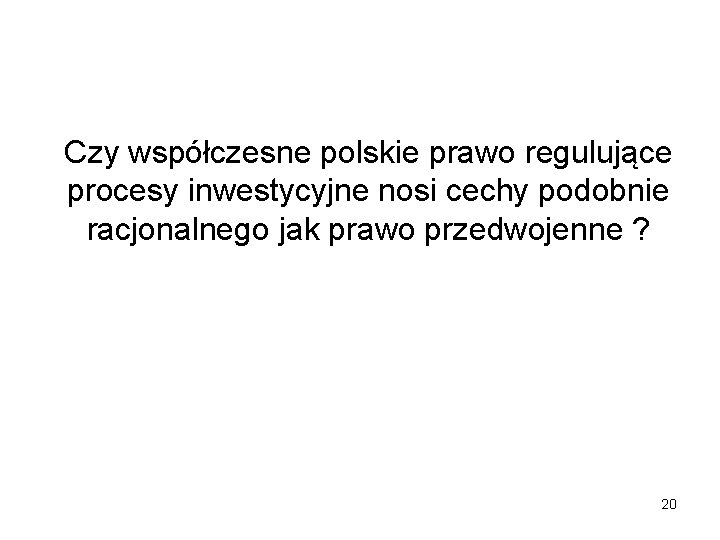 Czy współczesne polskie prawo regulujące procesy inwestycyjne nosi cechy podobnie racjonalnego jak prawo przedwojenne