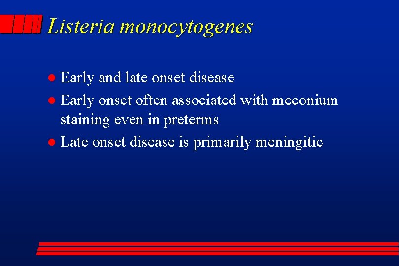Listeria monocytogenes Early and late onset disease l Early onset often associated with meconium