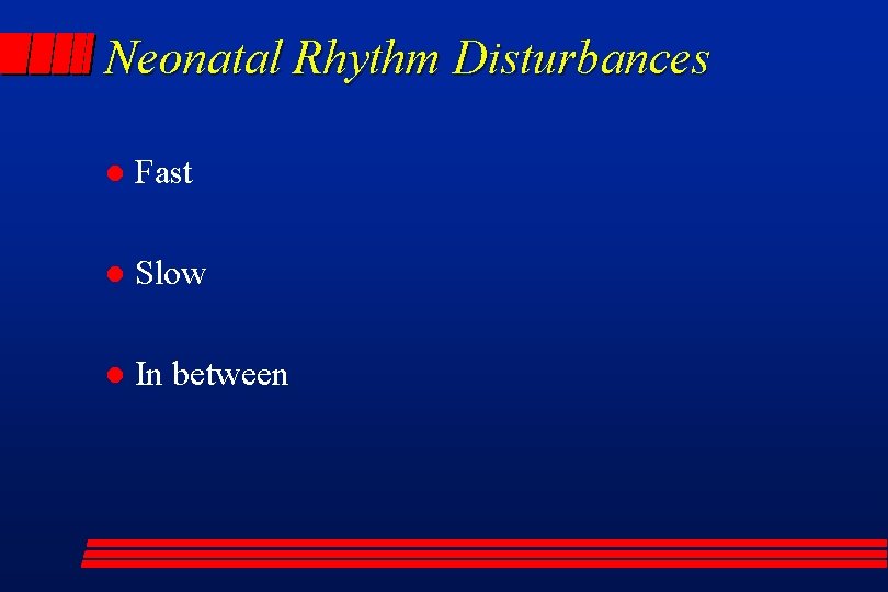 Neonatal Rhythm Disturbances l Fast l Slow l In between 