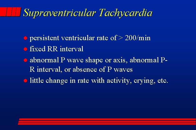 Supraventricular Tachycardia persistent ventricular rate of > 200/min l fixed RR interval l abnormal