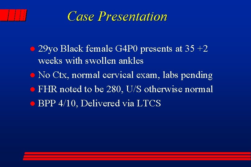 Case Presentation 29 yo Black female G 4 P 0 presents at 35 +2