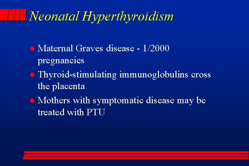 Neonatal Hyperthyroidism Maternal Graves disease - 1/2000 pregnancies l Thyroid-stimulating immunoglobulins cross the placenta
