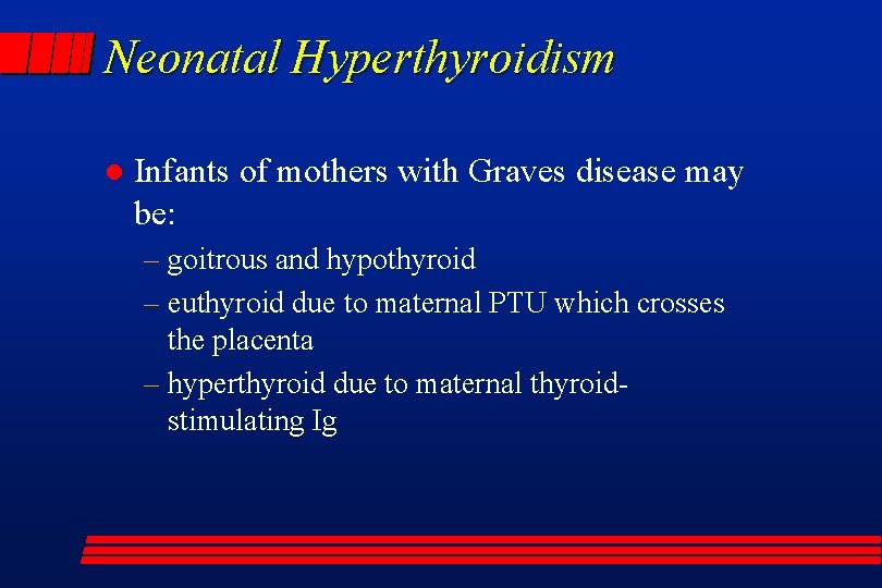 Neonatal Hyperthyroidism l Infants of mothers with Graves disease may be: – goitrous and