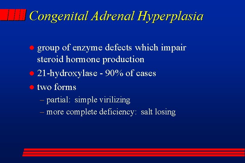 Congenital Adrenal Hyperplasia group of enzyme defects which impair steroid hormone production l 21