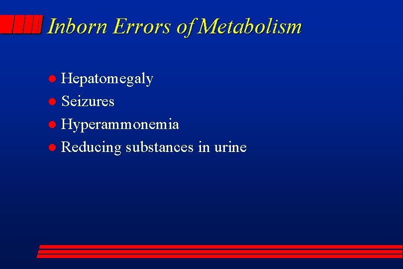 Inborn Errors of Metabolism Hepatomegaly l Seizures l Hyperammonemia l Reducing substances in urine
