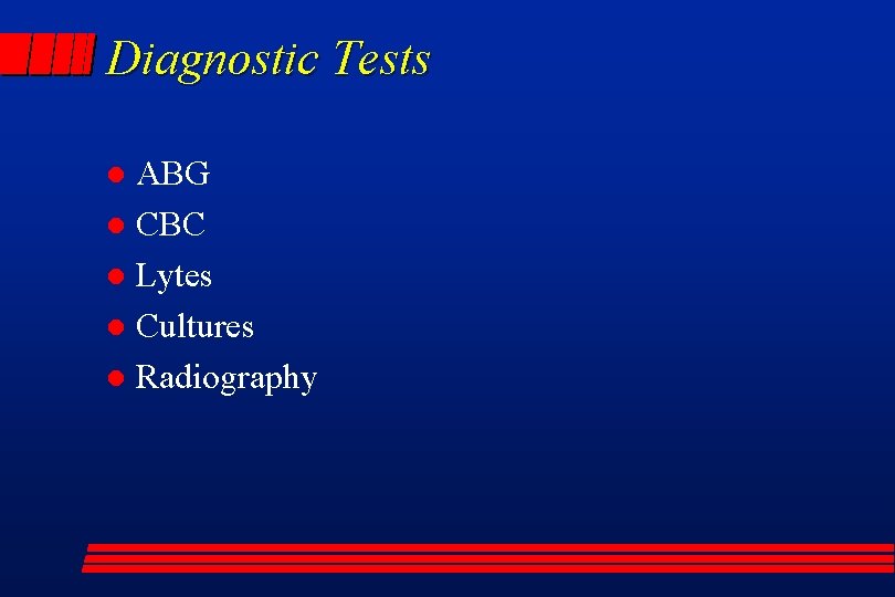 Diagnostic Tests ABG l CBC l Lytes l Cultures l Radiography l 
