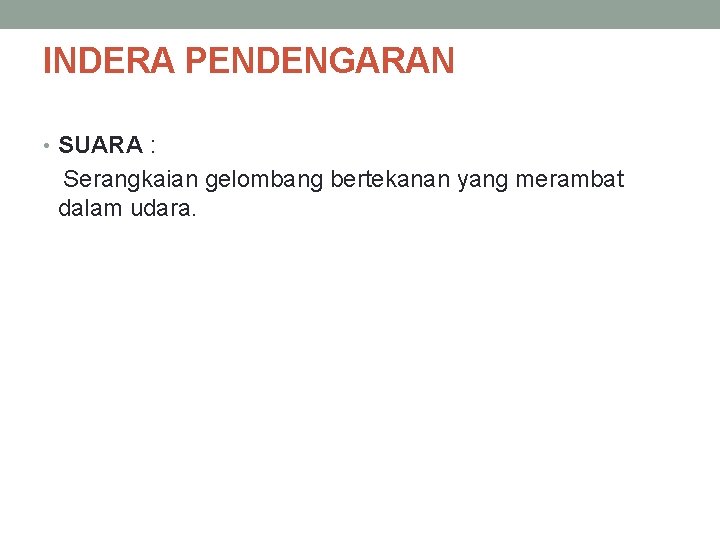 INDERA PENDENGARAN • SUARA : Serangkaian gelombang bertekanan yang merambat dalam udara. 