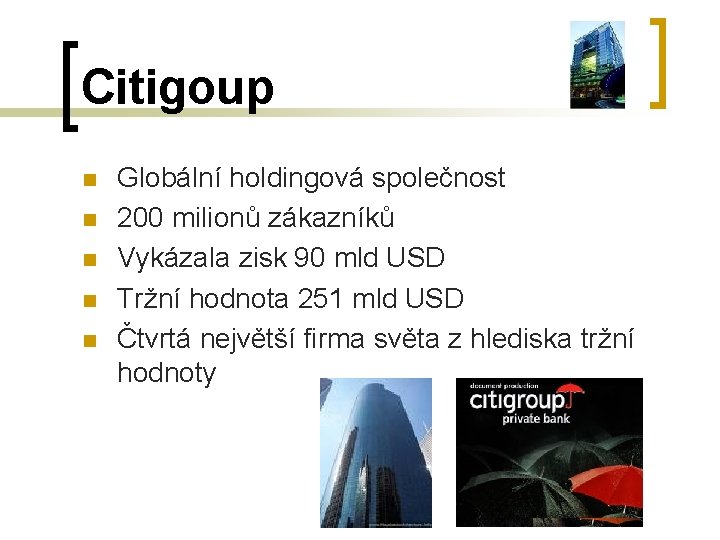 Citigoup n n n Globální holdingová společnost 200 milionů zákazníků Vykázala zisk 90 mld