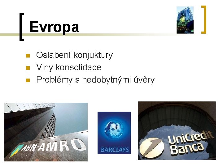 Evropa n n n Oslabení konjuktury Vlny konsolidace Problémy s nedobytnými úvěry 