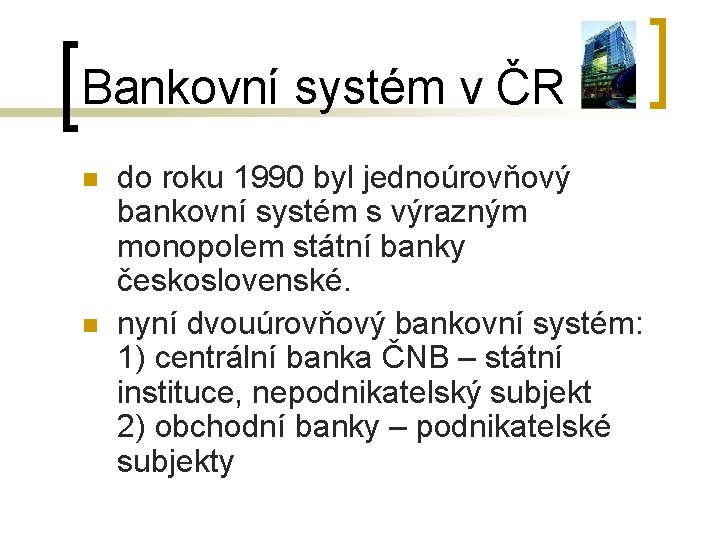 Bankovní systém v ČR n n do roku 1990 byl jednoúrovňový bankovní systém s