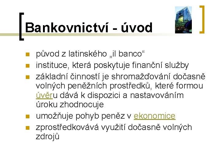 Bankovnictví - úvod n n n původ z latinského „il banco“ instituce, která poskytuje