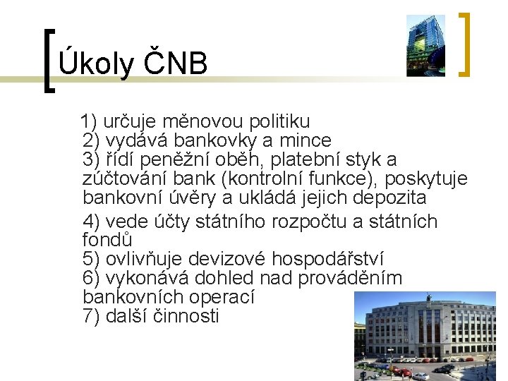 Úkoly ČNB 1) určuje měnovou politiku 2) vydává bankovky a mince 3) řídí peněžní