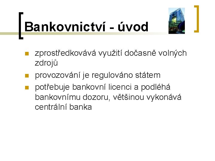 Bankovnictví - úvod n n n zprostředkovává využití dočasně volných zdrojů provozování je regulováno