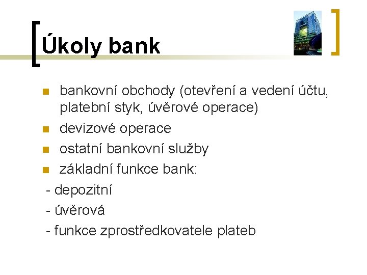 Úkoly bankovní obchody (otevření a vedení účtu, platební styk, úvěrové operace) n devizové operace