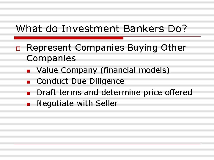 What do Investment Bankers Do? o Represent Companies Buying Other Companies n n Value