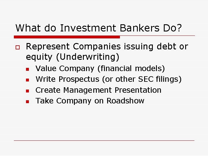 What do Investment Bankers Do? o Represent Companies issuing debt or equity (Underwriting) n