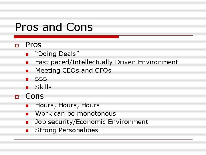 Pros and Cons o Pros n n n o “Doing Deals” Fast paced/Intellectually Driven