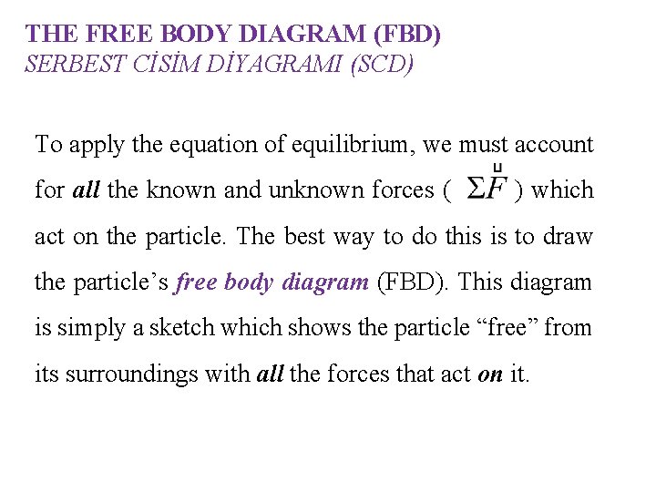 THE FREE BODY DIAGRAM (FBD) SERBEST CİSİM DİYAGRAMI (SCD) To apply the equation of