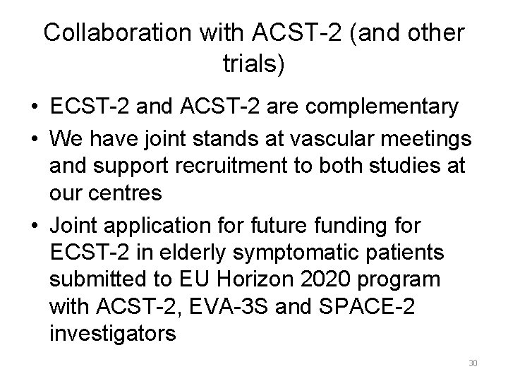 Collaboration with ACST-2 (and other trials) • ECST-2 and ACST-2 are complementary • We