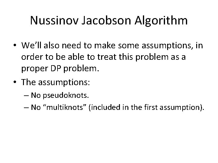 Nussinov Jacobson Algorithm • We’ll also need to make some assumptions, in order to
