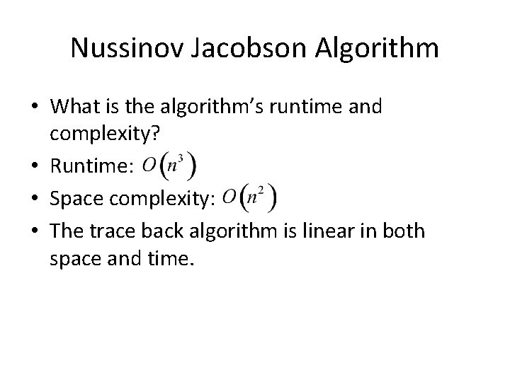 Nussinov Jacobson Algorithm • What is the algorithm’s runtime and complexity? • Runtime: •