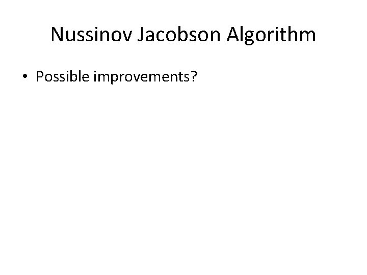 Nussinov Jacobson Algorithm • Possible improvements? 