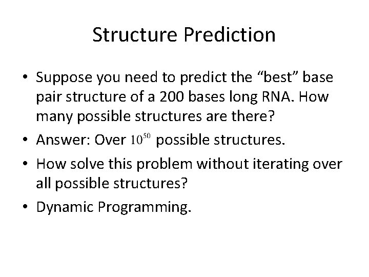 Structure Prediction • Suppose you need to predict the “best” base pair structure of