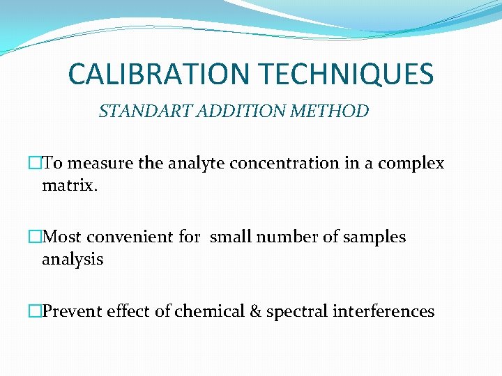 CALIBRATION TECHNIQUES STANDART ADDITION METHOD �To measure the analyte concentration in a complex matrix.