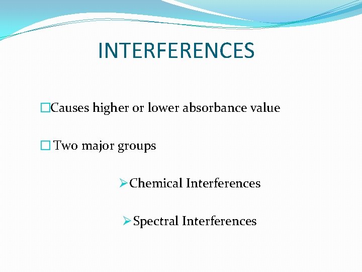 INTERFERENCES �Causes higher or lower absorbance value � Two major groups Ø Chemical Interferences