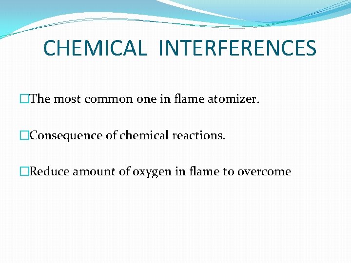 CHEMICAL INTERFERENCES �The most common one in flame atomizer. �Consequence of chemical reactions. �Reduce