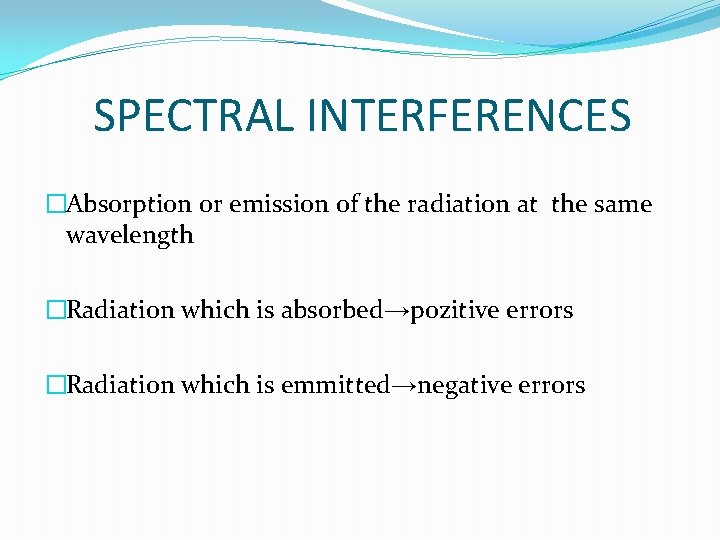 SPECTRAL INTERFERENCES �Absorption or emission of the radiation at the same wavelength �Radiation which