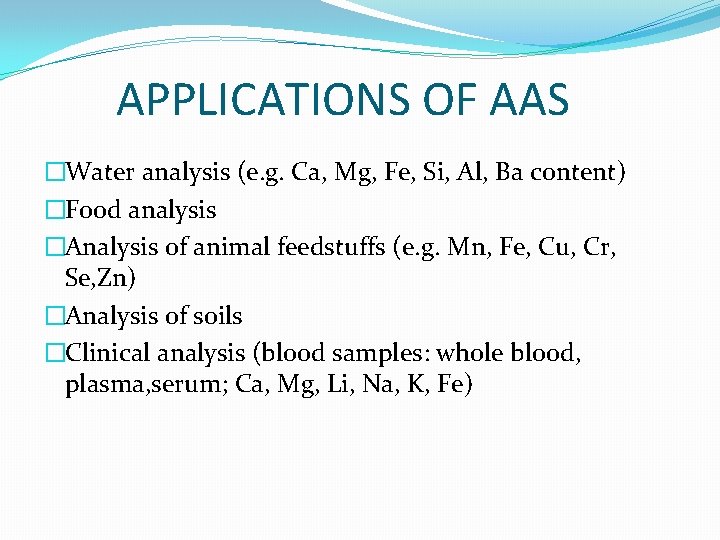APPLICATIONS OF AAS �Water analysis (e. g. Ca, Mg, Fe, Si, Al, Ba content)