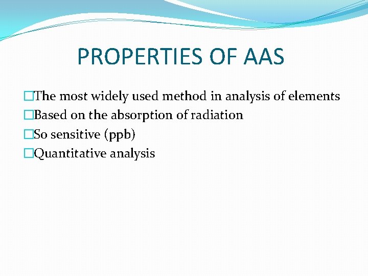 PROPERTIES OF AAS �The most widely used method in analysis of elements �Based on