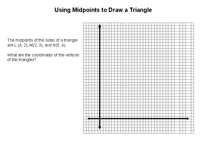 Using Midpoints to Draw a Triangle The midpoints of the sides of a triangle