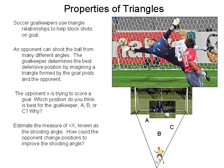 Properties of Triangles Soccer goalkeepers use triangle relationships to help block shots on goal.